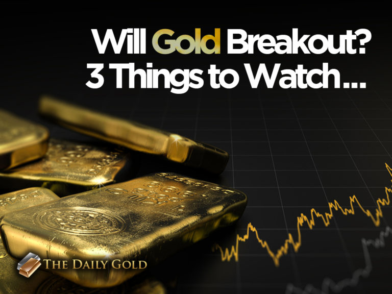 Will Gold Breakout? 3 Things to Watch…