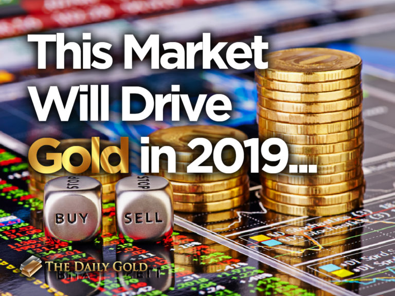 This Market Will Drive Gold in 2019…