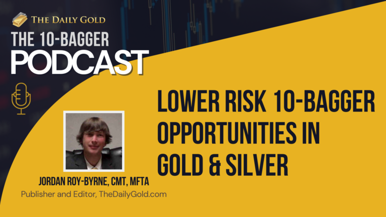 Lower Risk 10-Bagger Opportunities in Gold & Silver