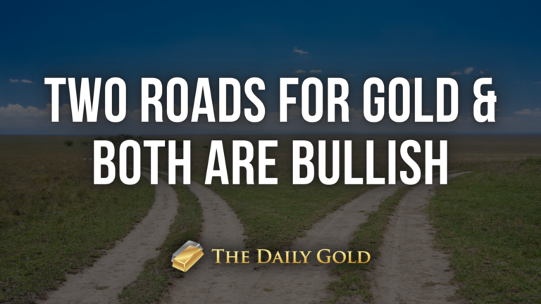 Two Roads for Gold & Both are Bullish