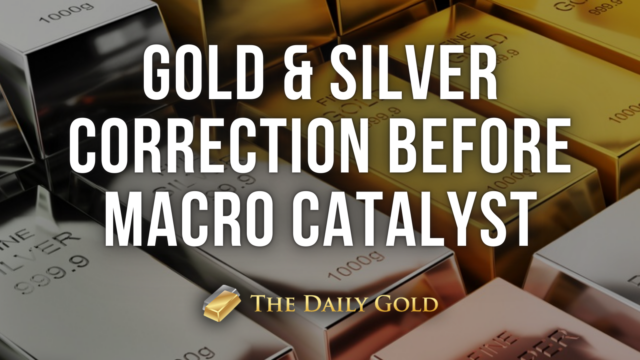 Gold & Silver Correction Before Macro Catalyst