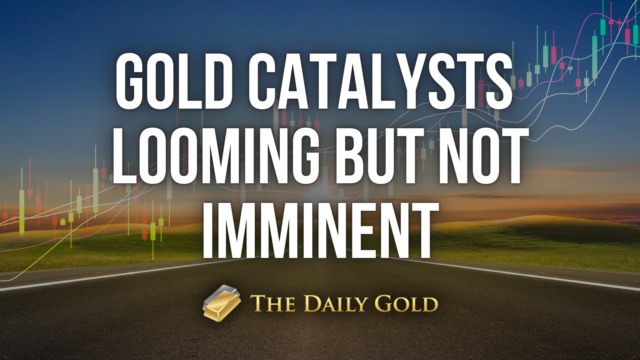 Gold Catalysts Looming but not Imminent