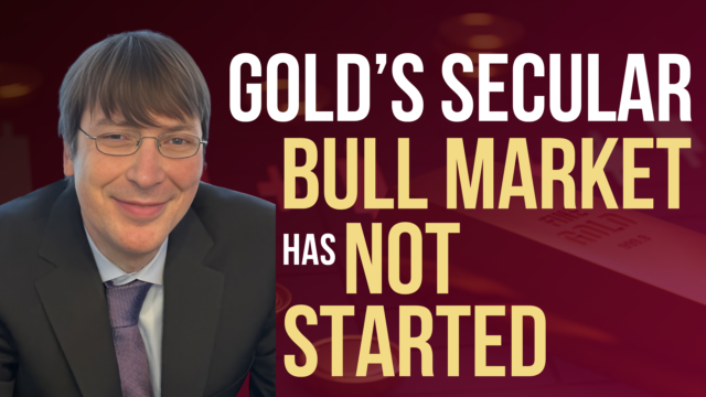 Gold’s Secular Bull Market has Not Started