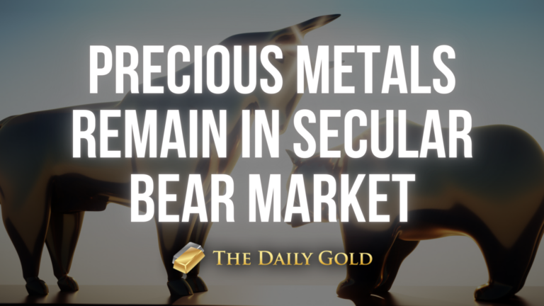 Precious Metals Remain in Secular Bear Market