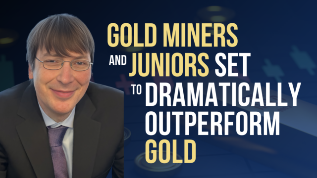 Gold Miners & Juniors to Dramatically Outperform Gold