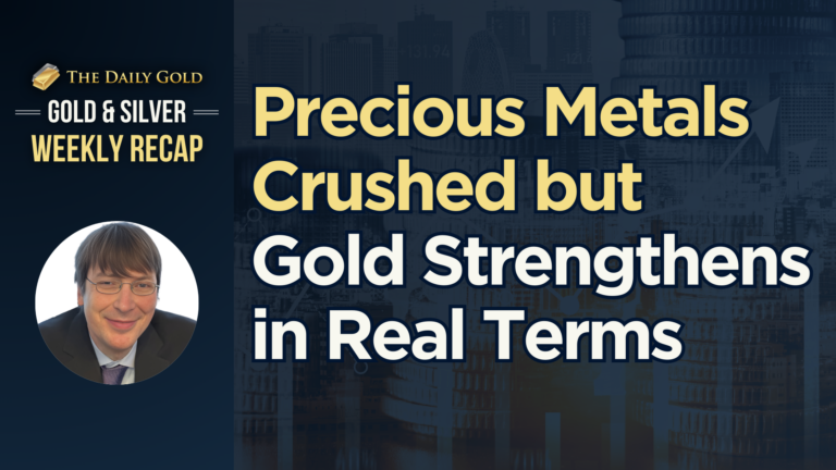 Precious Metals Crushed but Gold Strengthens in Real Terms