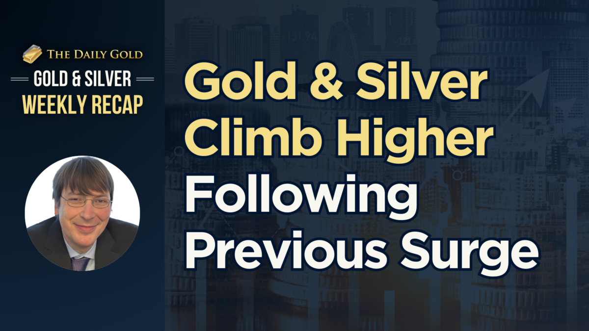 Gold & Silver Climb Higher Following Previous Surge – The Daily Gold