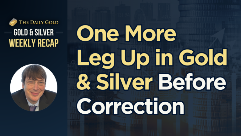 One More Leg Higher in Gold & Silver Before Correction