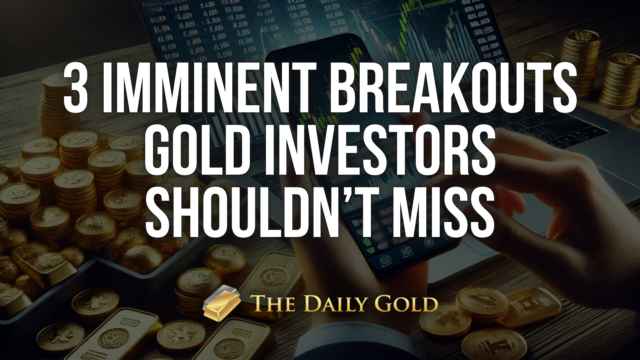 3 Imminent Breakouts Gold Investors Should Not Miss