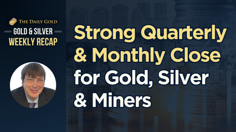 Strong Quarterly & Monthly Closes for Gold, Silver & Miners