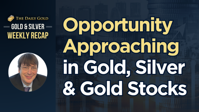 Opportunity Approaching in Gold, Silver & Gold Stocks