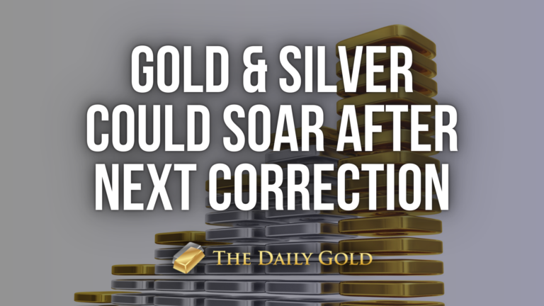 Gold & Silver Could Soar After the Next Correction